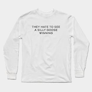 They hate to see a silly goose winning Long Sleeve T-Shirt